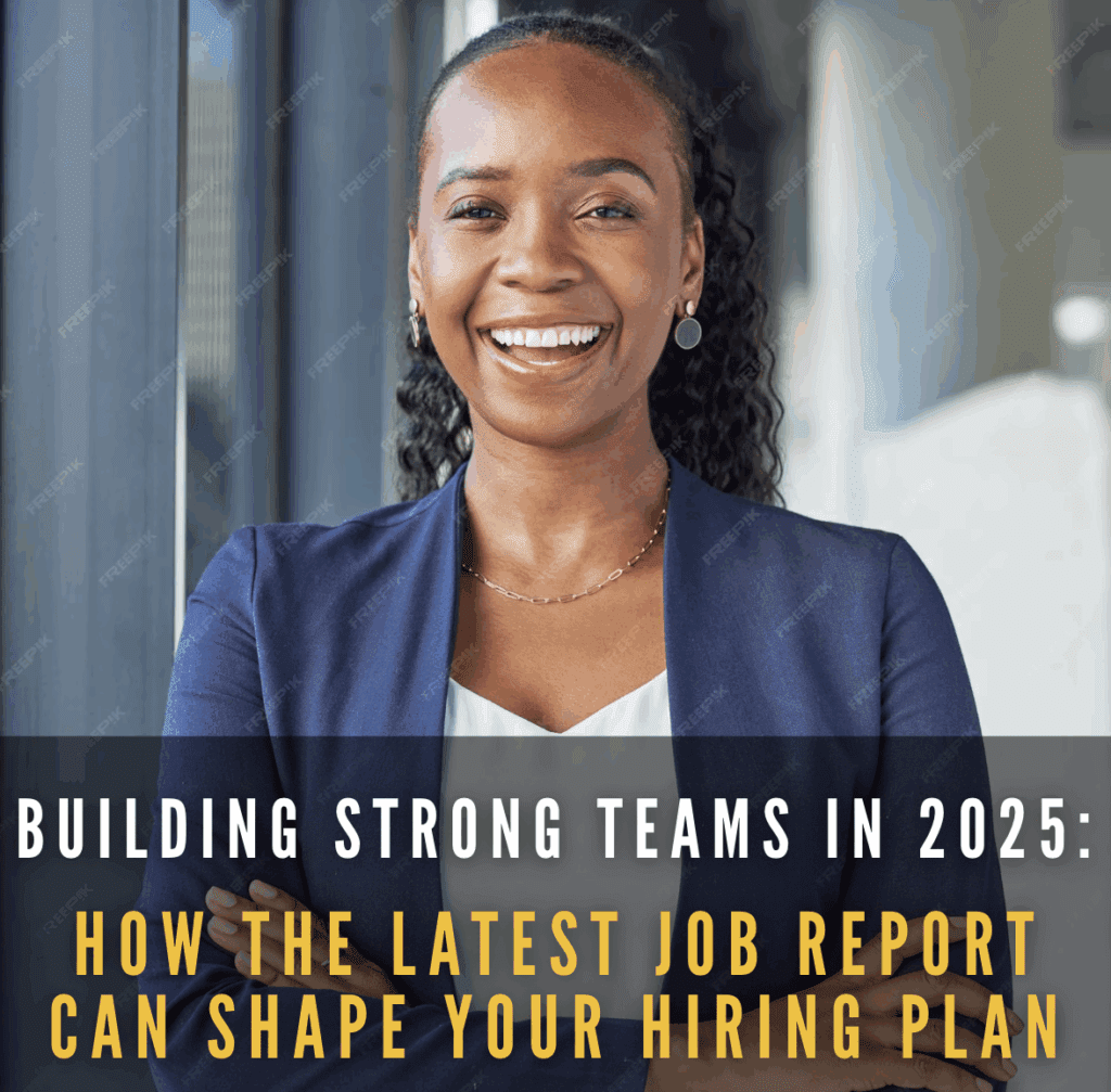 Building strong teams in 2025 How the Latest Job Report Can Shape Your Hiring Plan Catalyst Career Group